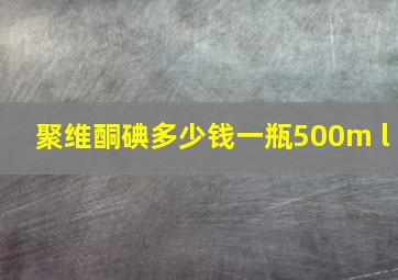 聚维酮碘多少钱一瓶500m l